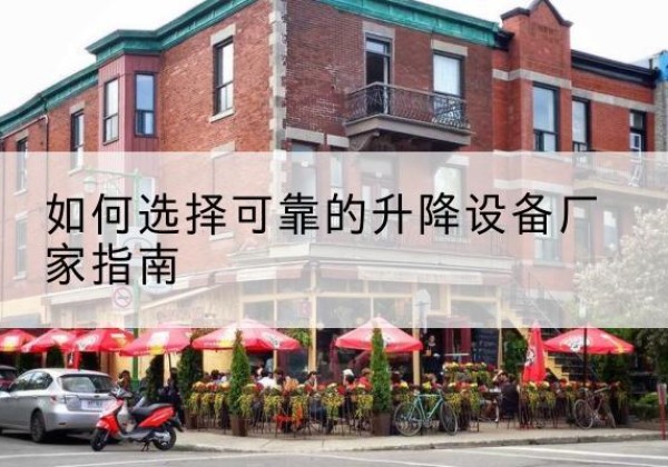 松桃电动升降机厂家-如何选择可靠的升降设备厂家指南